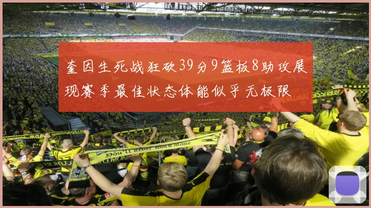 奎因生死战狂砍39分9篮板8助攻展现赛季最佳状态体能似乎无极限